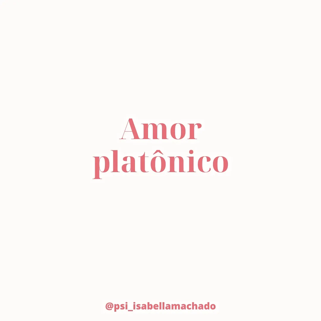 Amor platônico: o conforto de amar um ideal.