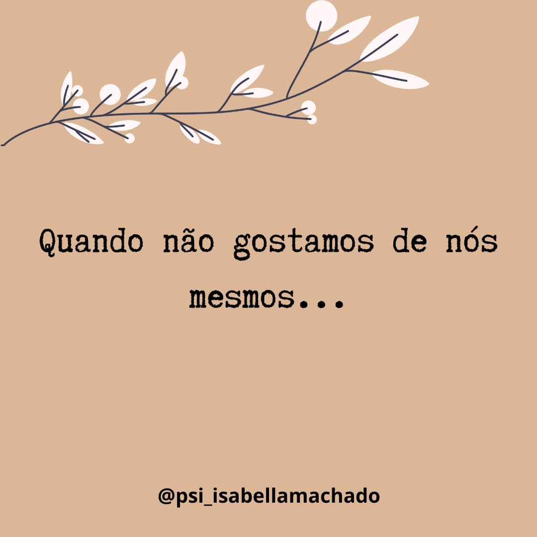 Quando não gostamos de nós mesmos...